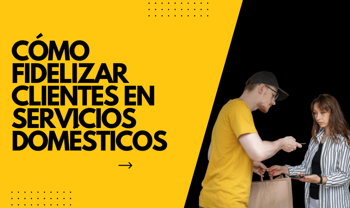 Cómo fidelizar clientes en servicios domésticos
